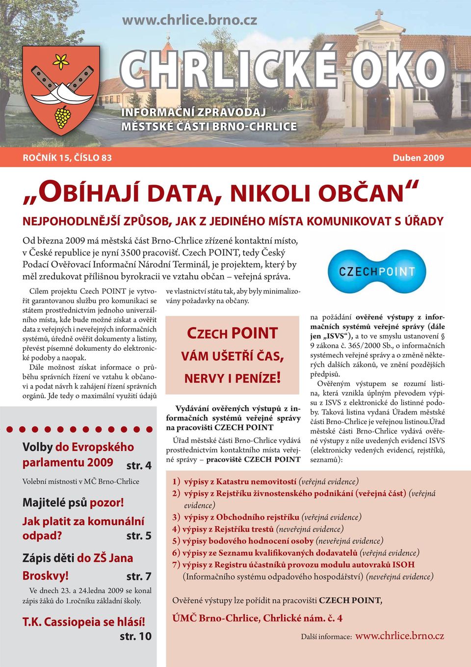 2009 má městská část Brno-Chrlice zřízené kontaktní místo, v České republice je nyní 3500 pracovišť.