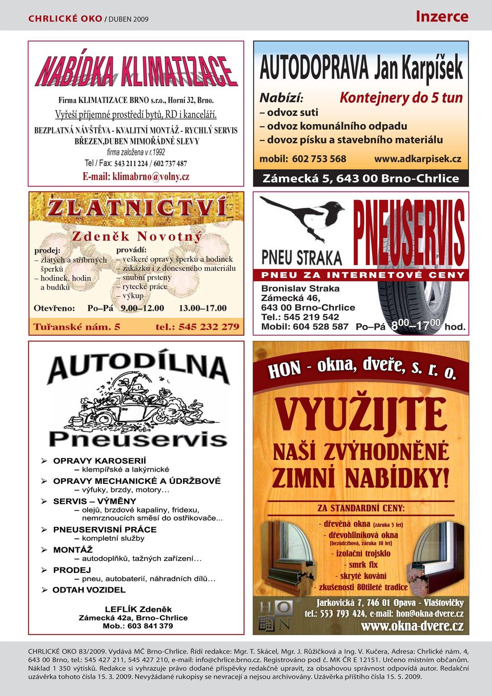 cz Nabízí: odvoz suti odvoz komunálního odpadu dovoz písku a stavebního materiálu mobil: 602 753 568 Kontejnery do 5 tun www.adkarpisek.