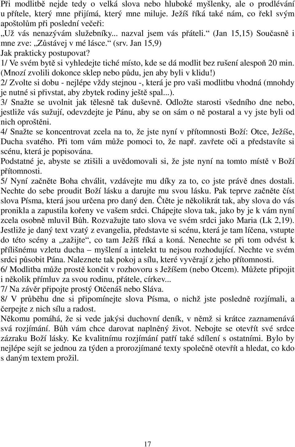 Jan 15,9) Jak prakticky postupovat? 1/ Ve svém bytě si vyhledejte tiché místo, kde se dá modlit bez rušení alespoň 20 min. (Mnozí zvolili dokonce sklep nebo půdu, jen aby byli v klidu!