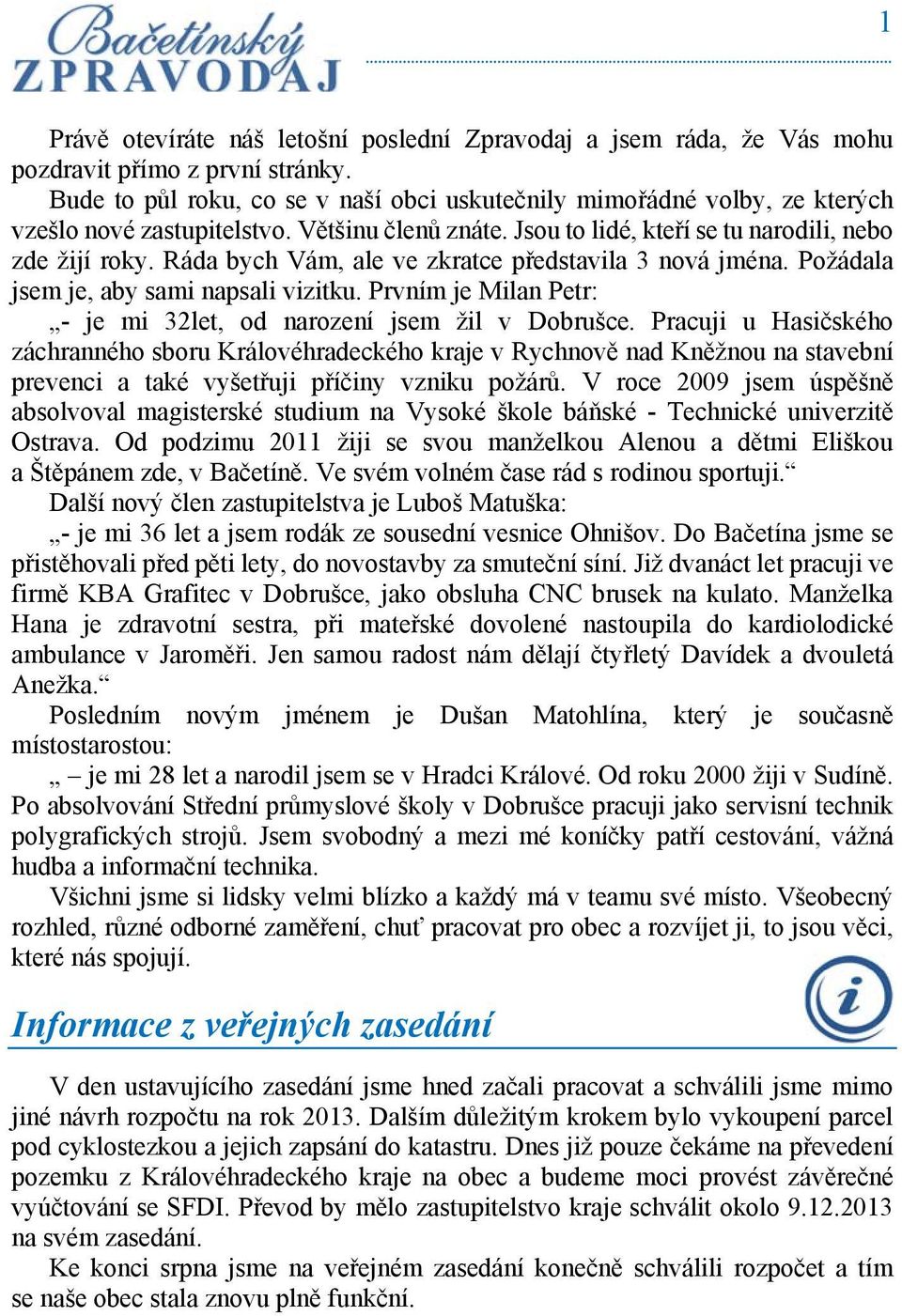 Ráda bych Vám, ale ve zkratce představila 3 nová jména. Požádala jsem je, aby sami napsali vizitku. Prvním je Milan Petr: - je mi 32let, od narození jsem žil v Dobrušce.