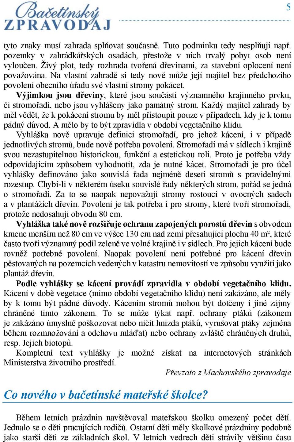 Výjimkou jsou dřeviny, které jsou součástí významného krajinného prvku, či stromořadí, nebo jsou vyhlášeny jako památný strom.