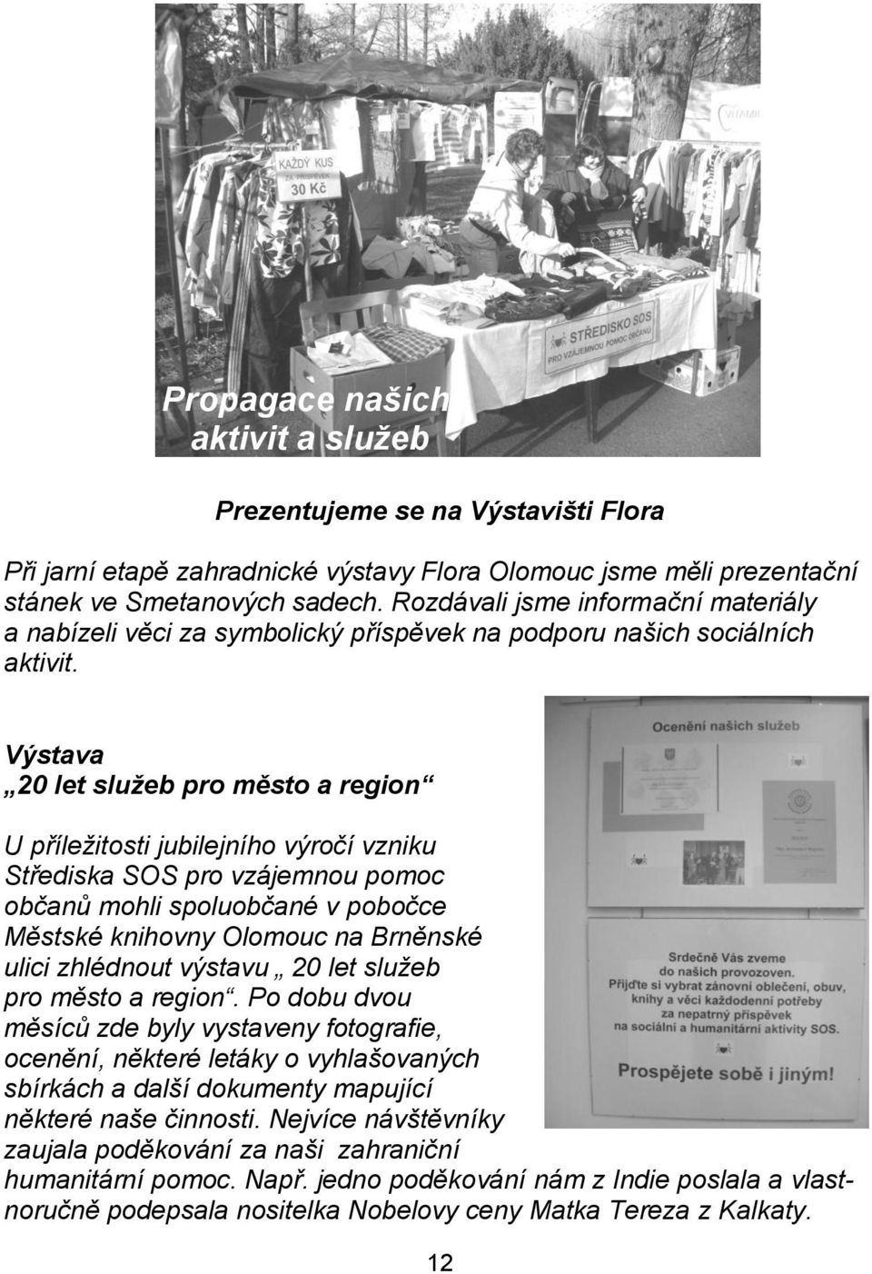 Výstava 20 let sluţeb pro město a region U příleţitosti jubilejního výročí vzniku Střediska SOS pro vzájemnou pomoc občanů mohli spoluobčané v pobočce Městské knihovny Olomouc na Brněnské ulici