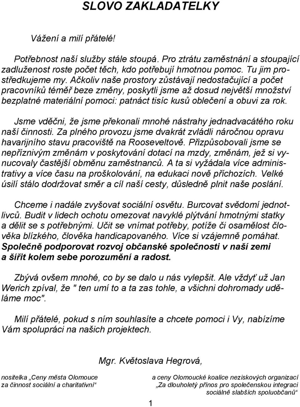 Jsme vděčni, ţe jsme překonali mnohé nástrahy jednadvacátého roku naší činnosti. Za plného provozu jsme dvakrát zvládli náročnou opravu havarijního stavu pracoviště na Rooseveltově.