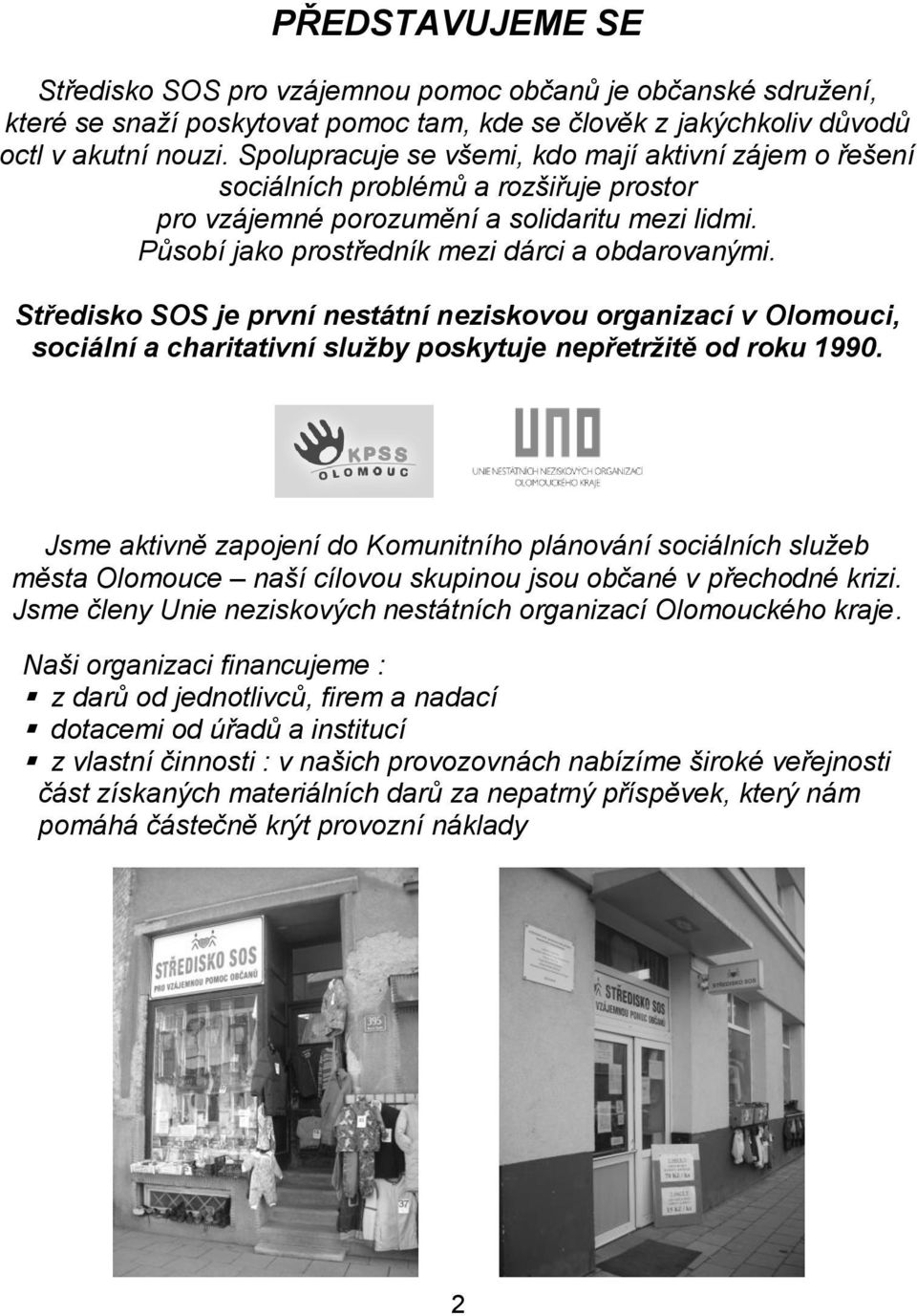 Středisko SOS je první nestátní neziskovou organizací v Olomouci, sociální a charitativní sluţby poskytuje nepřetrţitě od roku 1990.