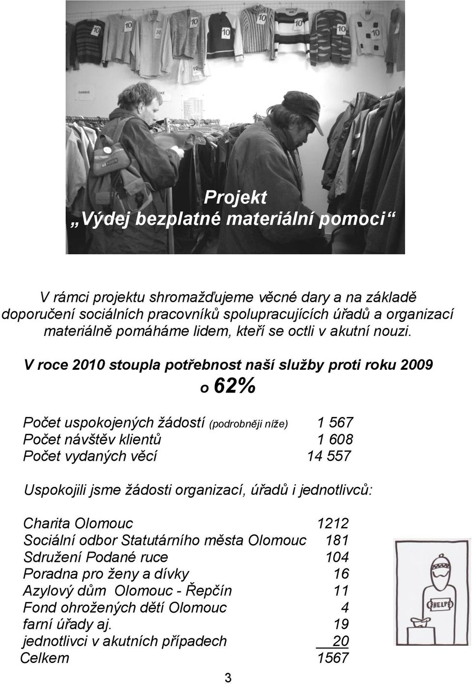 V roce 2010 stoupla potřebnost naší sluţby proti roku 2009 o 62% Počet uspokojených ţádostí (podrobněji níţe) 1 567 Počet návštěv klientů 1 608 Počet vydaných věcí 14 557