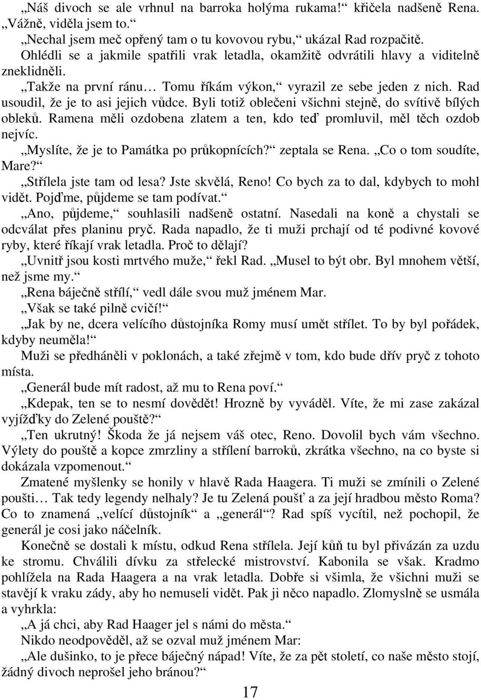 Byli totiž obleeni všichni stejn, do svítiv bílých oblek. Ramena mli ozdobena zlatem a ten, kdo te promluvil, ml tch ozdob nejvíc. Myslíte, že je to Památka po prkopnících? zeptala se Rena.