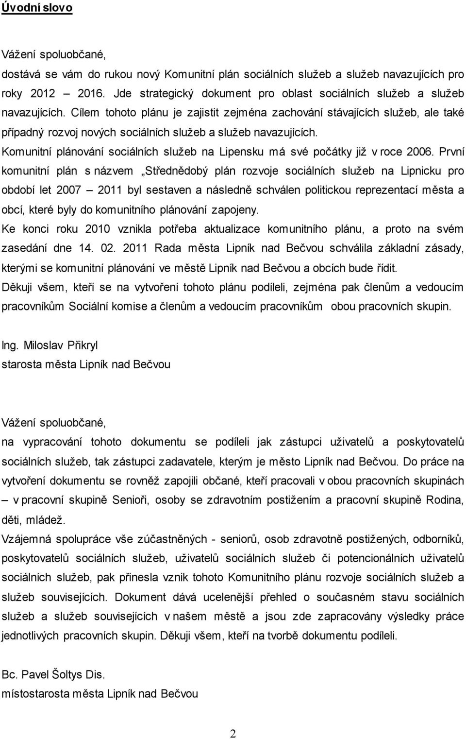 Cílem tohoto plánu je zajistit zejména zachování stávajících služeb, ale také případný rozvoj nových sociálních služeb a služeb navazujících.