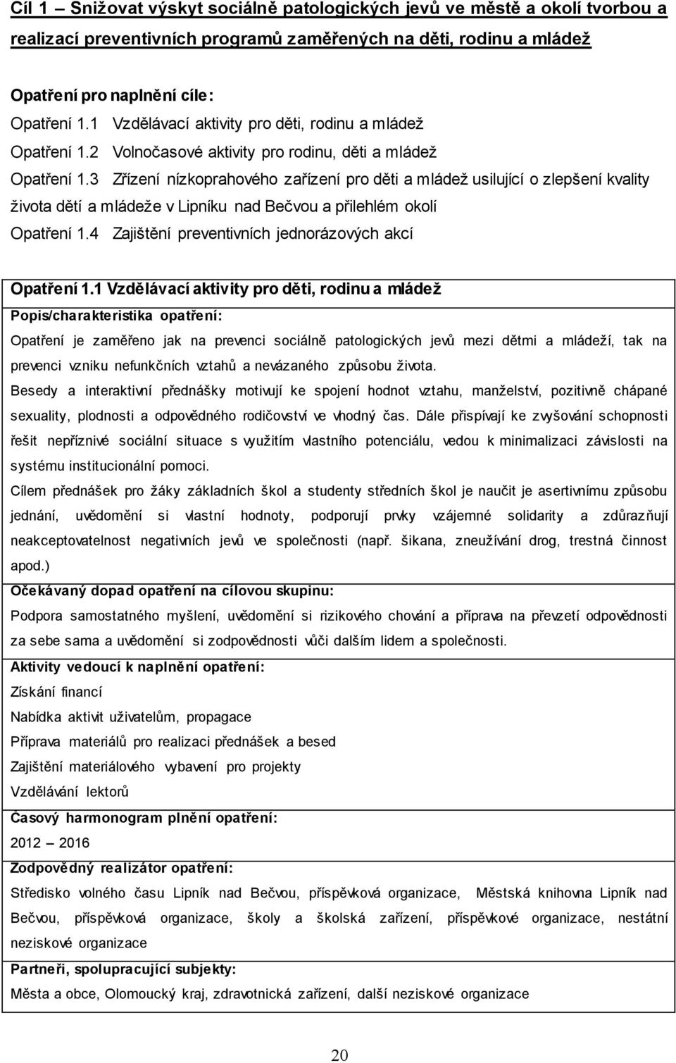 3 Zřízení nízkoprahového zařízení pro děti a mládež usilující o zlepšení kvality života dětí a mládeže v Lipníku nad Bečvou a přilehlém okolí Opatření 1.