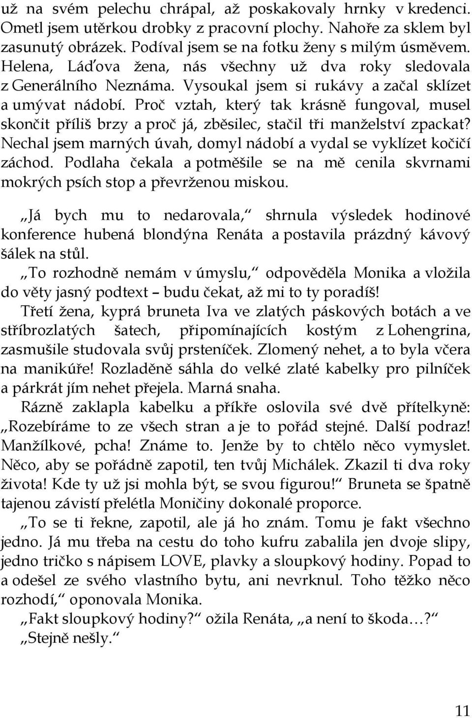 Proč vztah, který tak krásně fungoval, musel skončit příliš brzy a proč já, zběsilec, stačil tři manželství zpackat? Nechal jsem marných úvah, domyl nádobí a vydal se vyklízet kočičí záchod.