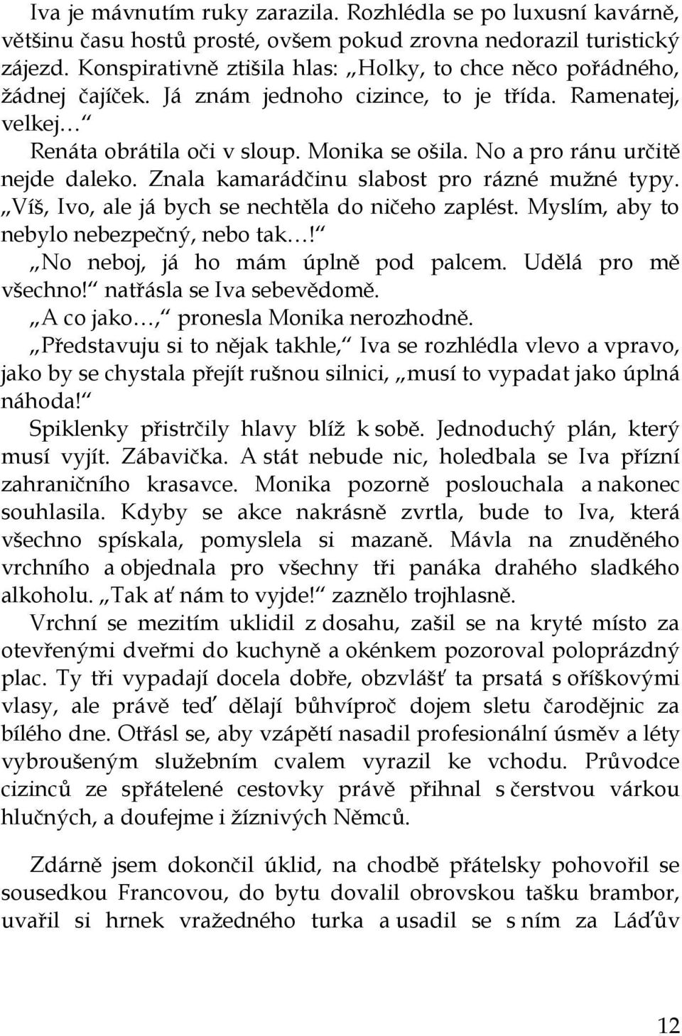 No a pro ránu určitě nejde daleko. Znala kamarádčinu slabost pro rázné mužné typy. Víš, Ivo, ale já bych se nechtěla do ničeho zaplést. Myslím, aby to nebylo nebezpečný, nebo tak!