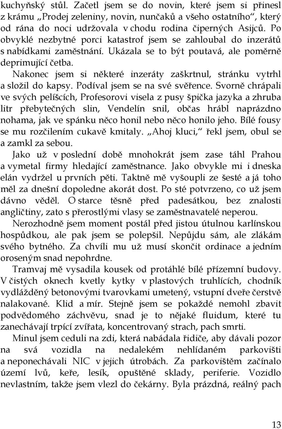 Nakonec jsem si některé inzeráty zaškrtnul, stránku vytrhl a složil do kapsy. Podíval jsem se na své svěřence.