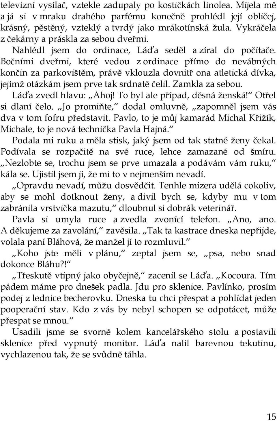 Bočními dveřmi, které vedou z ordinace přímo do nevábných končin za parkovištěm, právě vklouzla dovnitř ona atletická dívka, jejímž otázkám jsem prve tak srdnatě čelil. Zamkla za sebou.