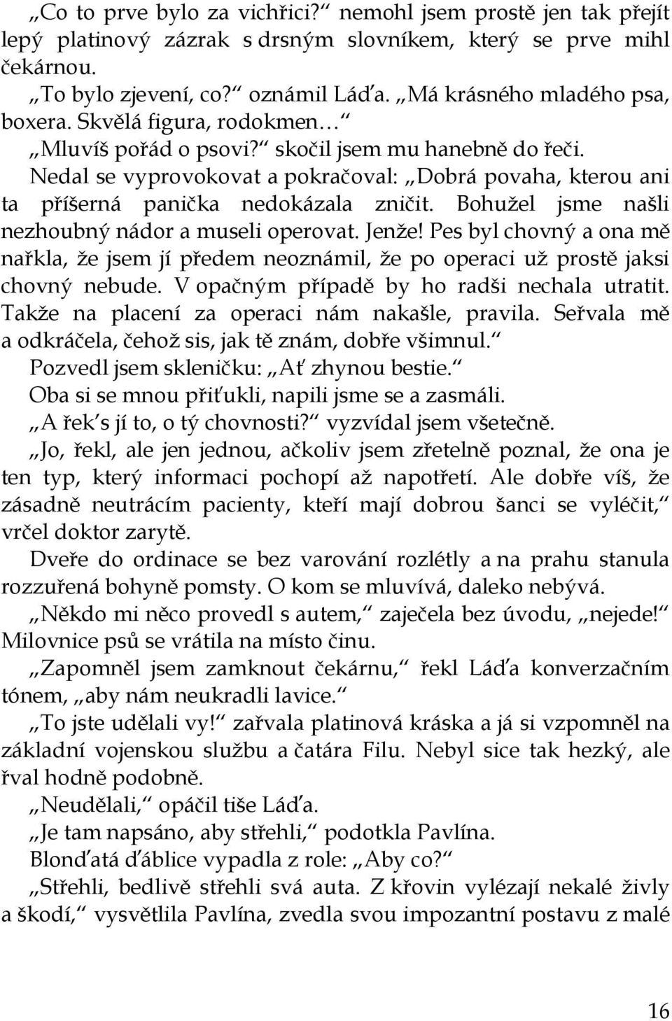 Nedal se vyprovokovat a pokračoval: Dobrá povaha, kterou ani ta příšerná panička nedokázala zničit. Bohužel jsme našli nezhoubný nádor a museli operovat. Jenže!