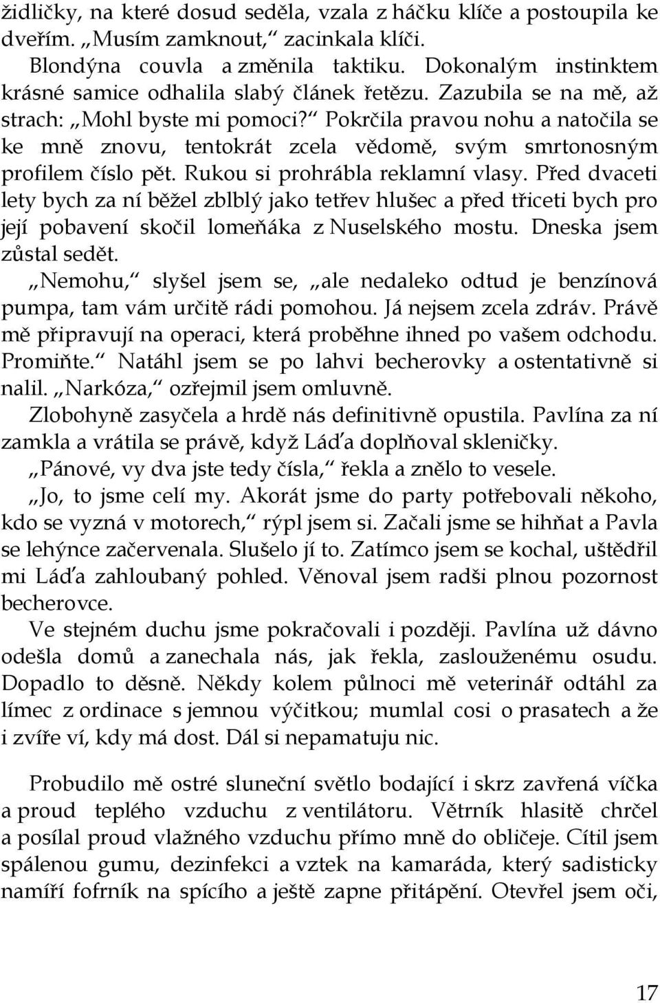 Pokrčila pravou nohu a natočila se ke mně znovu, tentokrát zcela vědomě, svým smrtonosným profilem číslo pět. Rukou si prohrábla reklamní vlasy.