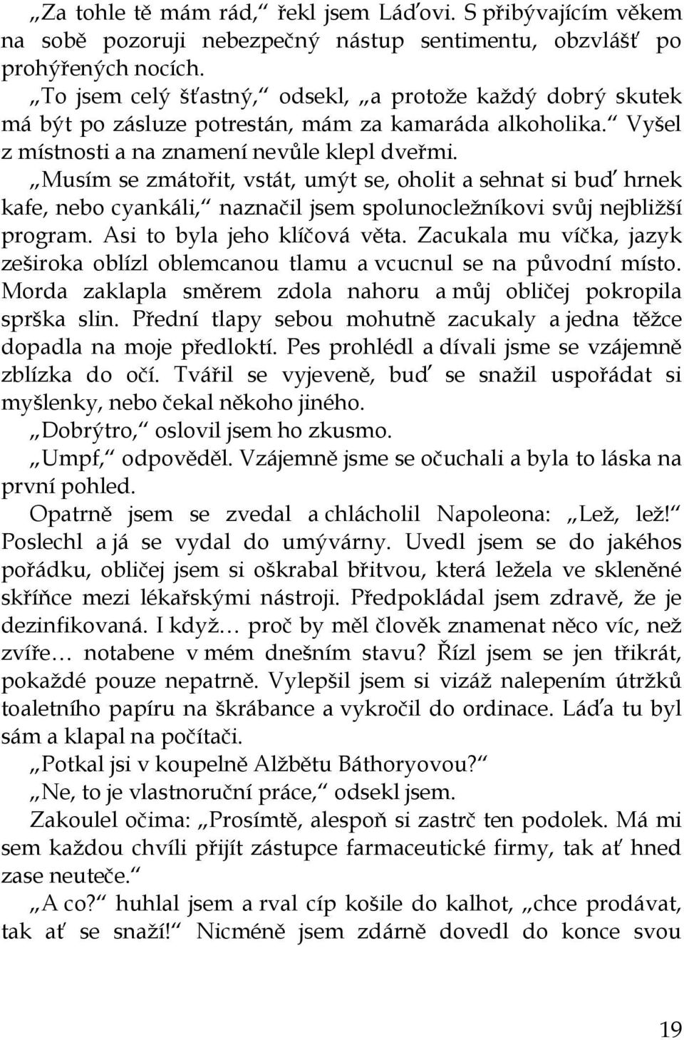 Musím se zmátořit, vstát, umýt se, oholit a sehnat si buď hrnek kafe, nebo cyankáli, naznačil jsem spolunocležníkovi svůj nejbližší program. Asi to byla jeho klíčová věta.