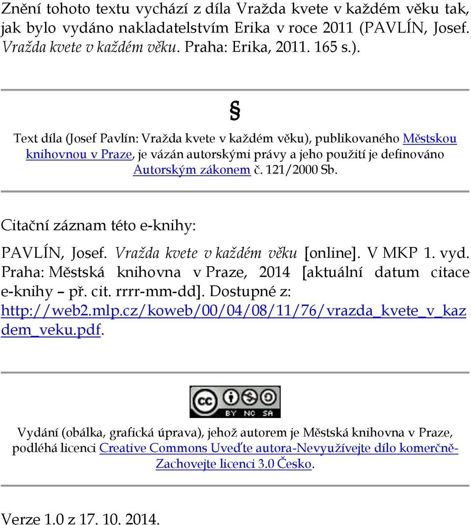 Citační záznam této e-knihy: PAVLÍN, Josef. Vražda kvete v každém věku [online]. V MKP 1. vyd. Praha: Městská knihovna v Praze, 2014 [aktuální datum citace e-knihy př. cit. rrrr-mm-dd].