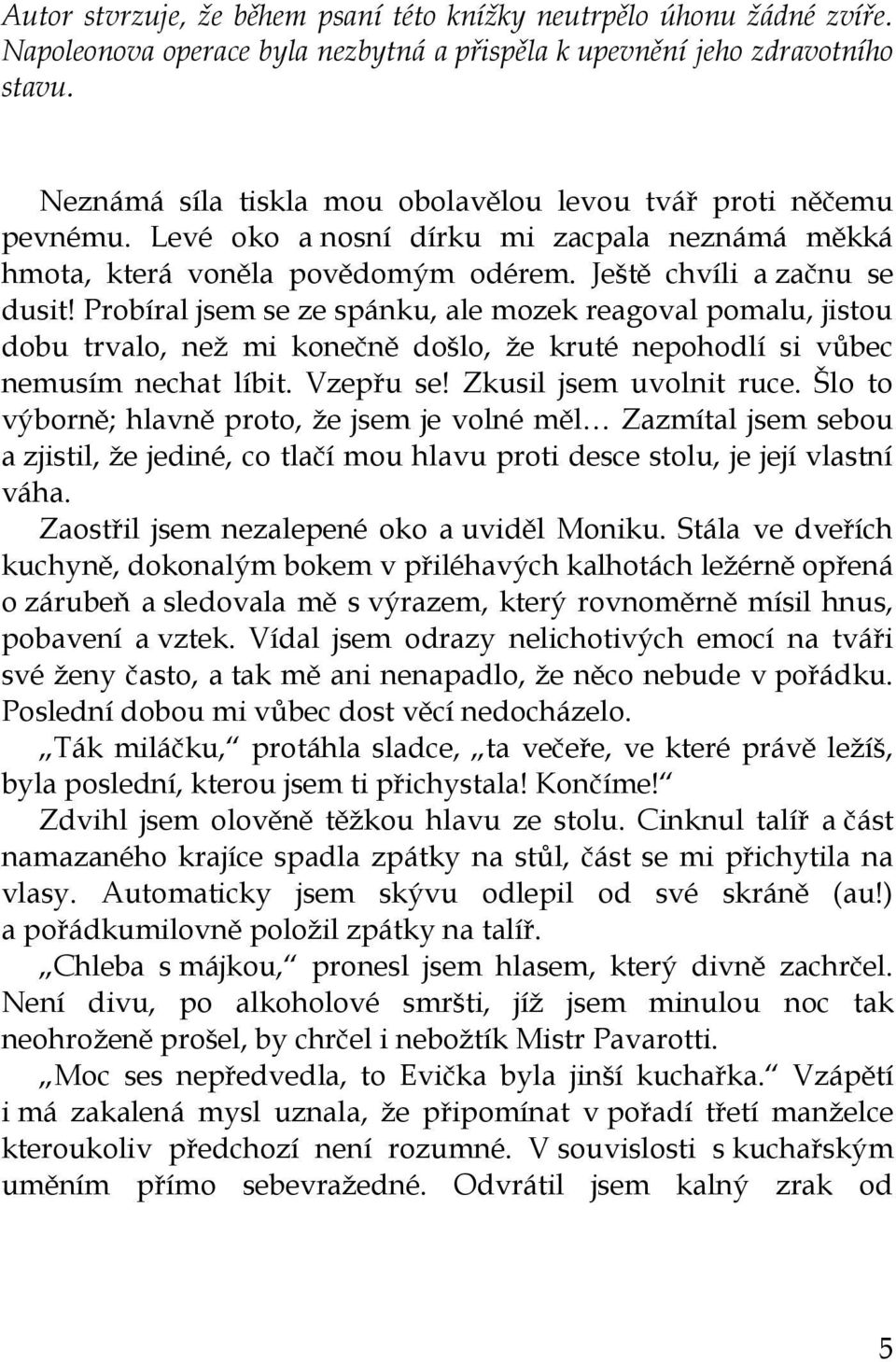 Probíral jsem se ze spánku, ale mozek reagoval pomalu, jistou dobu trvalo, než mi konečně došlo, že kruté nepohodlí si vůbec nemusím nechat líbit. Vzepřu se! Zkusil jsem uvolnit ruce.