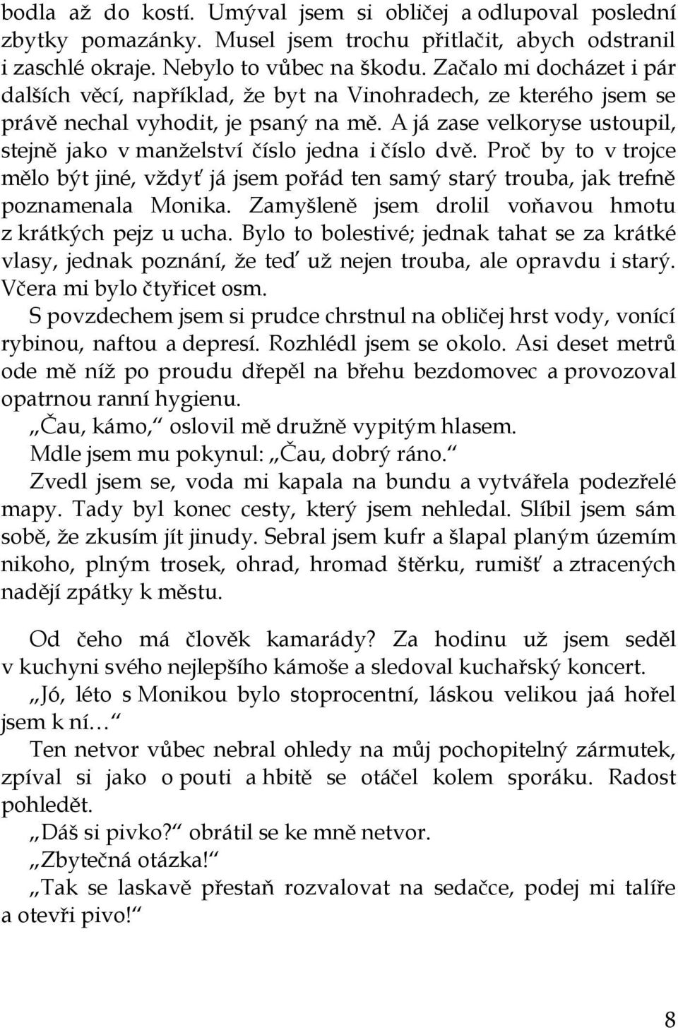 A já zase velkoryse ustoupil, stejně jako v manželství číslo jedna i číslo dvě. Proč by to v trojce mělo být jiné, vždyť já jsem pořád ten samý starý trouba, jak trefně poznamenala Monika.