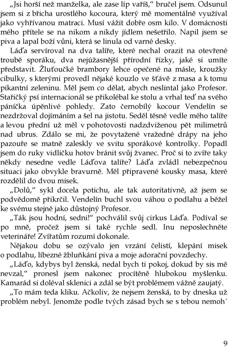 Láďa servíroval na dva talíře, které nechal orazit na otevřené troubě sporáku, dva nejúžasnější přírodní řízky, jaké si umíte představit.