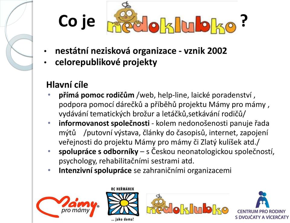 pomocí dárečků a příběhů projektu Mámy pro mámy, vydávání tematických brožur a letáčků,setkávání rodičů/ informovanost společnosti - kolem