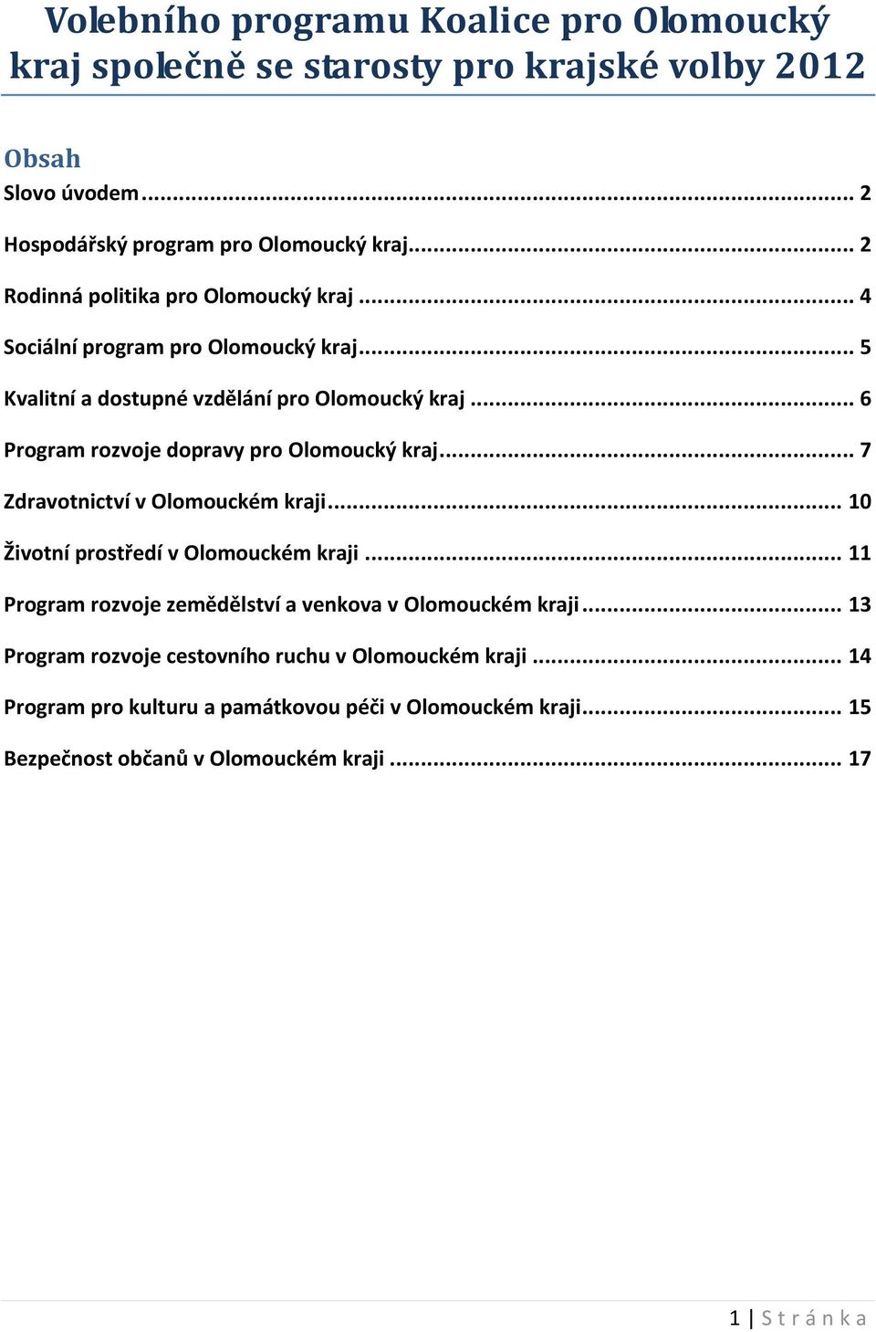 .. 6 Program rozvoje dopravy pro Olomoucký kraj... 7 Zdravotnictví v Olomouckém kraji... 10 Životní prostředí v Olomouckém kraji.