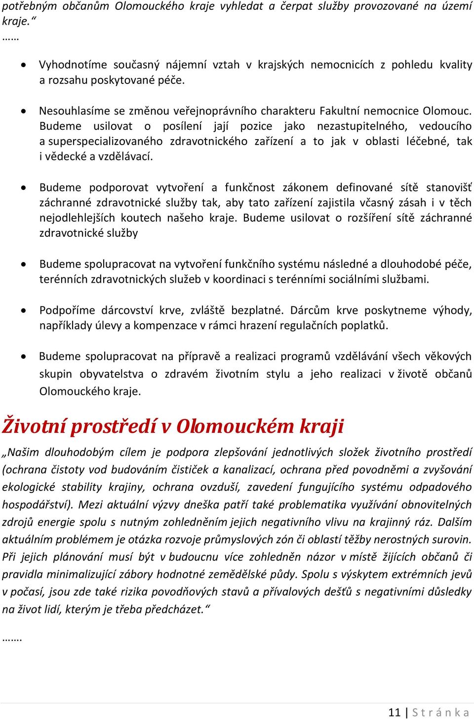 Budeme usilovat o posílení jají pozice jako nezastupitelného, vedoucího a superspecializovaného zdravotnického zařízení a to jak v oblasti léčebné, tak i vědecké a vzdělávací.