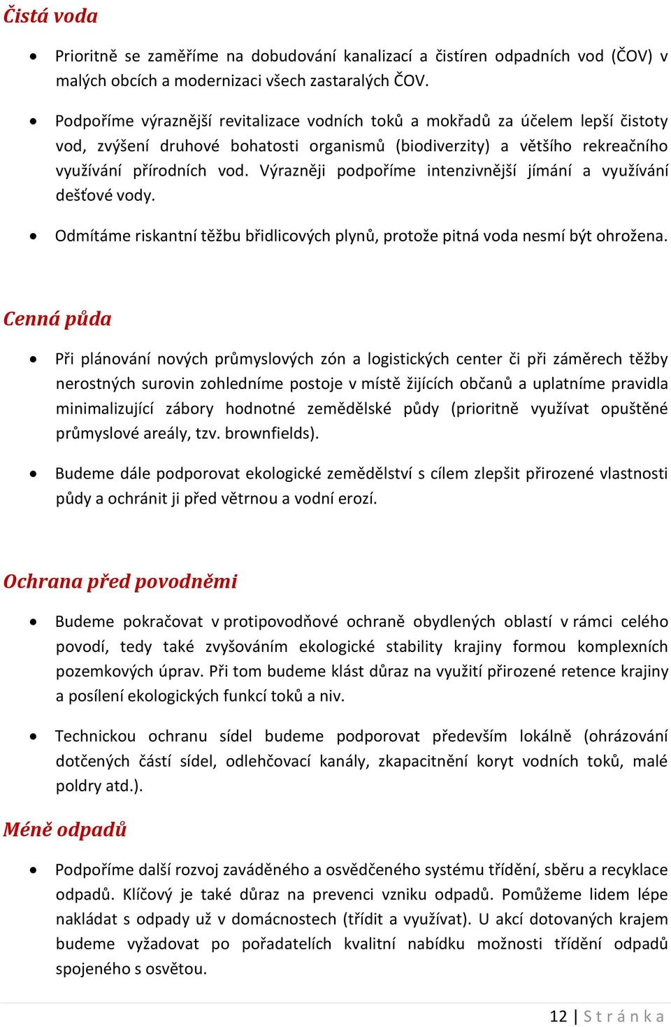 Výrazněji podpoříme intenzivnější jímání a využívání dešťové vody. Odmítáme riskantní těžbu břidlicových plynů, protože pitná voda nesmí být ohrožena.