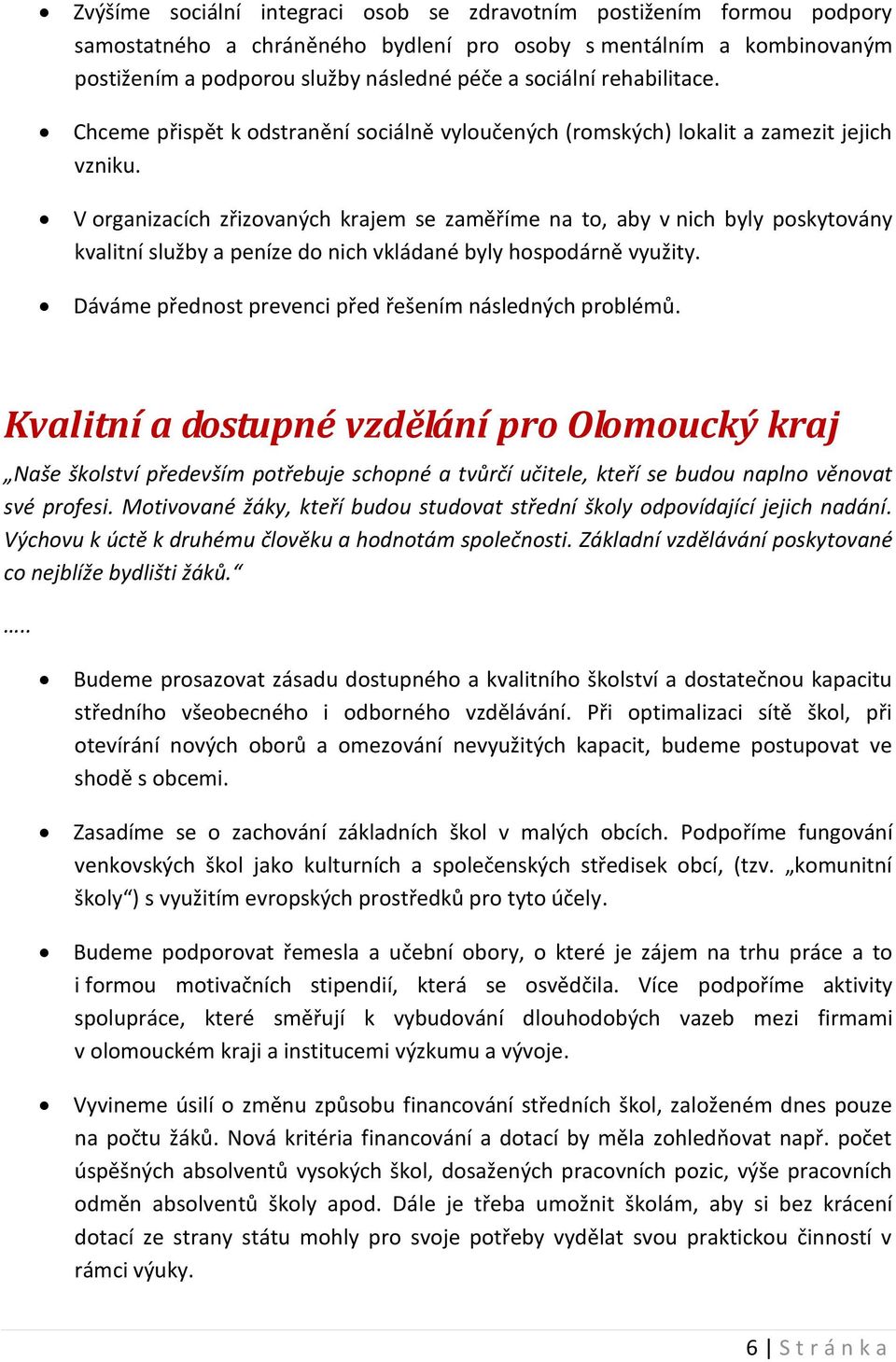 V organizacích zřizovaných krajem se zaměříme na to, aby v nich byly poskytovány kvalitní služby a peníze do nich vkládané byly hospodárně využity.