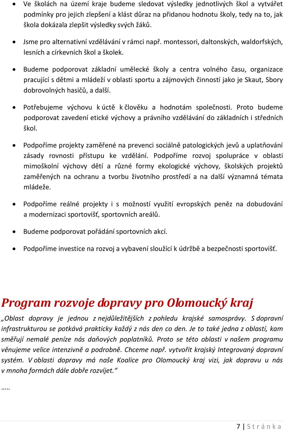 Budeme podporovat základní umělecké školy a centra volného času, organizace pracující s dětmi a mládeží v oblasti sportu a zájmových činností jako je Skaut, Sbory dobrovolných hasičů, a další.