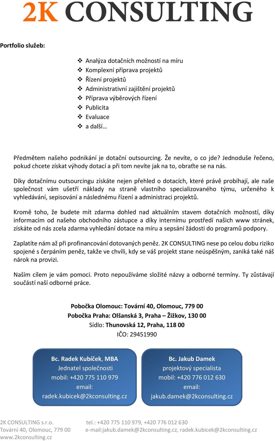 Díky dotačnímu outsourcingu získáte nejen přehled o dotacích, které právě probíhají, ale naše společnost vám ušetří náklady na straně vlastního specializovaného týmu, určeného k vyhledávání,