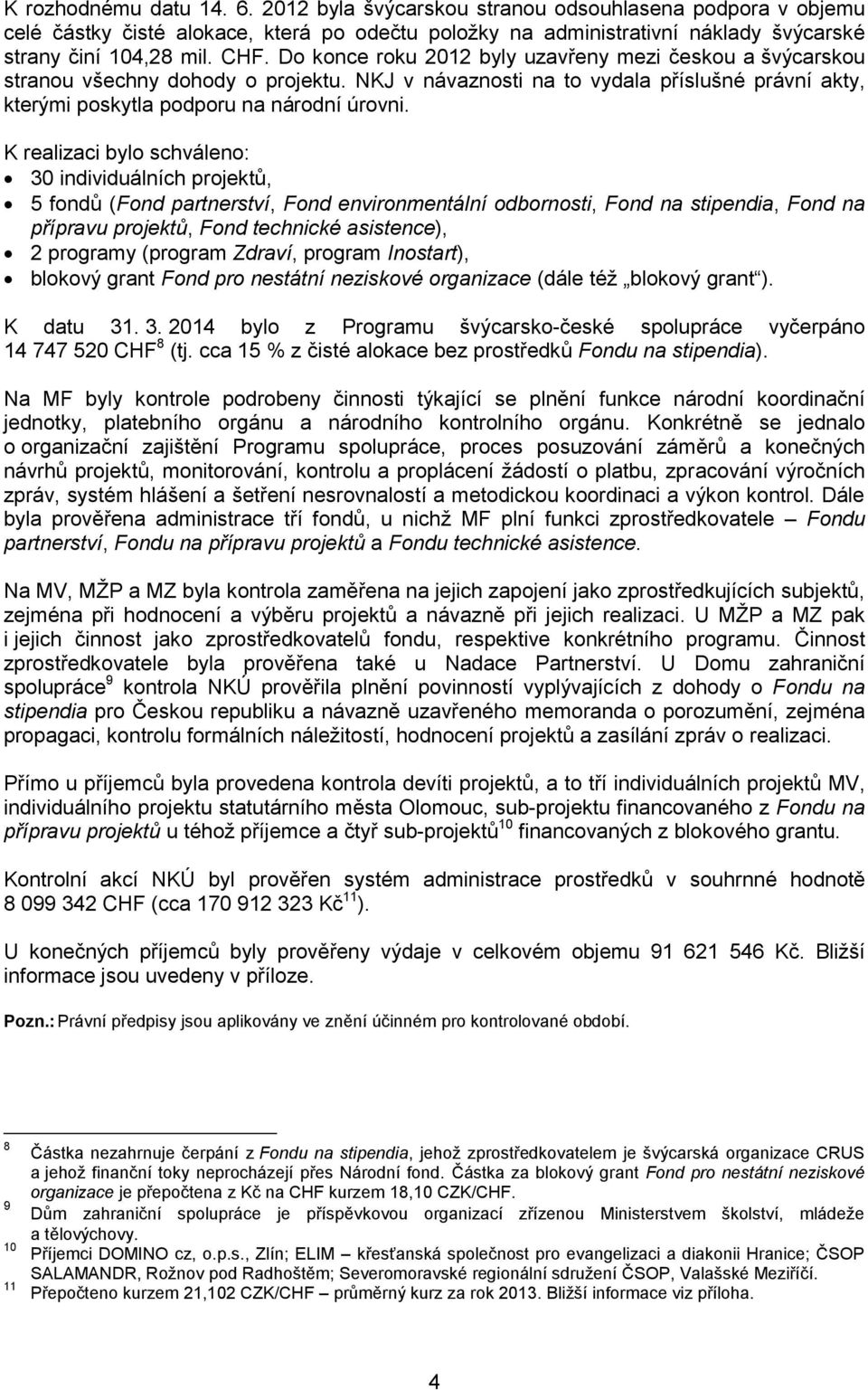 K realizaci bylo schváleno: 30 individuálních projektů, 5 fondů (Fond partnerství, Fond environmentální odbornosti, Fond na stipendia, Fond na přípravu projektů, Fond technické asistence), 2 programy