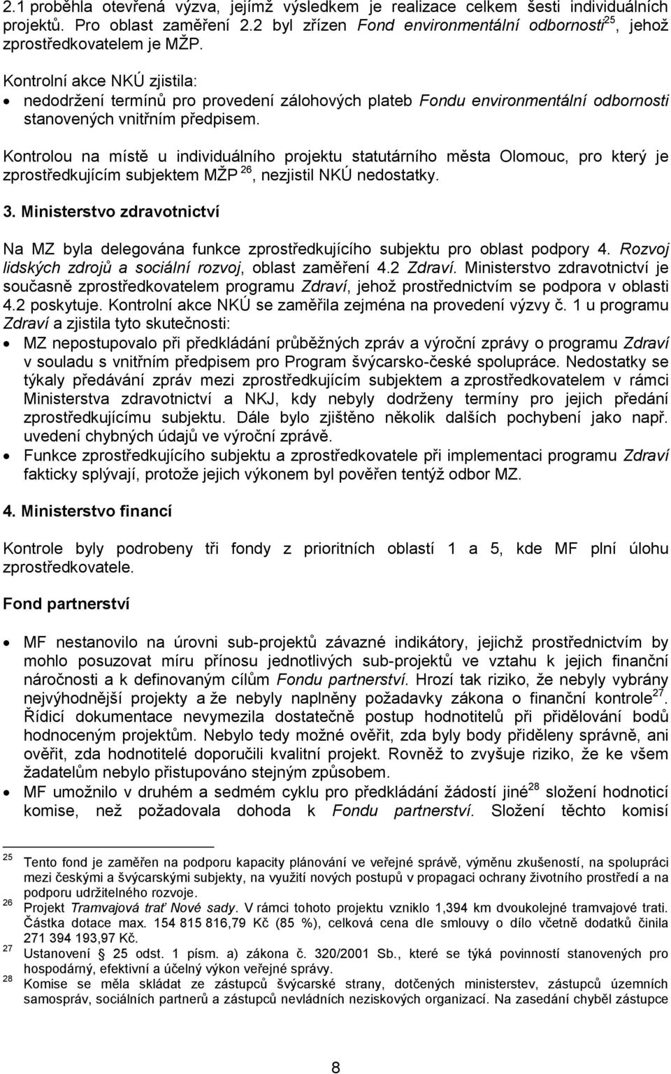 Kontrolou na místě u individuálního projektu statutárního města Olomouc, pro který je zprostředkujícím subjektem MŽP 26, nezjistil NKÚ nedostatky. 3.