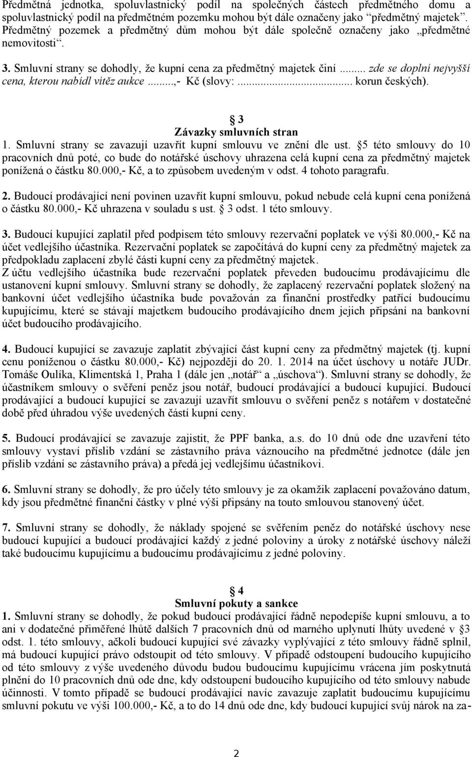 .. zde se doplní nejvyšší cena, kterou nabídl vítěz aukce...,- Kč (slovy:... korun českých). 3 Závazky smluvních stran 1. Smluvní strany se zavazují uzavřít kupní smlouvu ve znění dle ust.