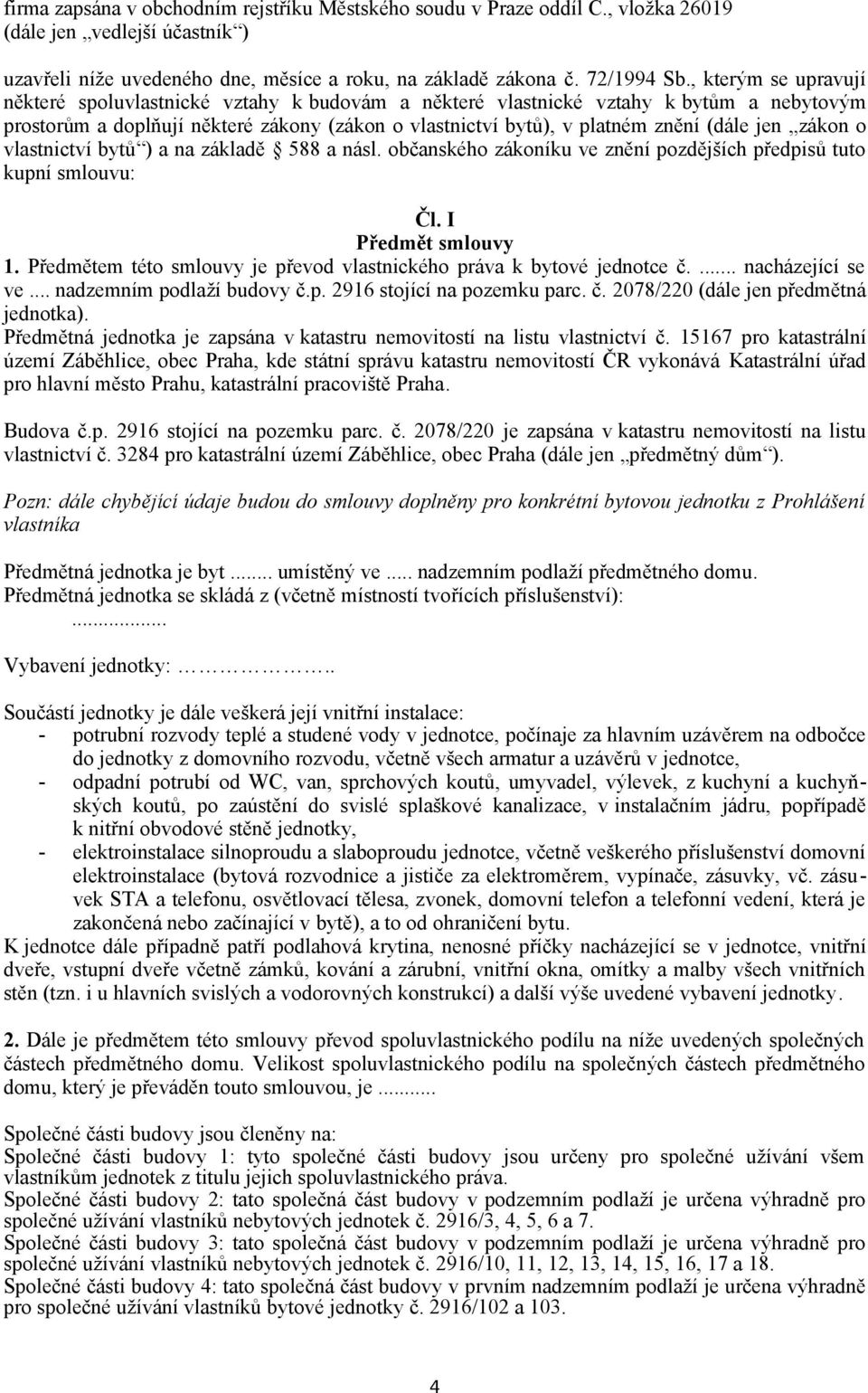 zákon o vlastnictví bytů ) a na základě 588 a násl. občanského zákoníku ve znění pozdějších předpisů tuto kupní smlouvu: Čl. I Předmět smlouvy 1.