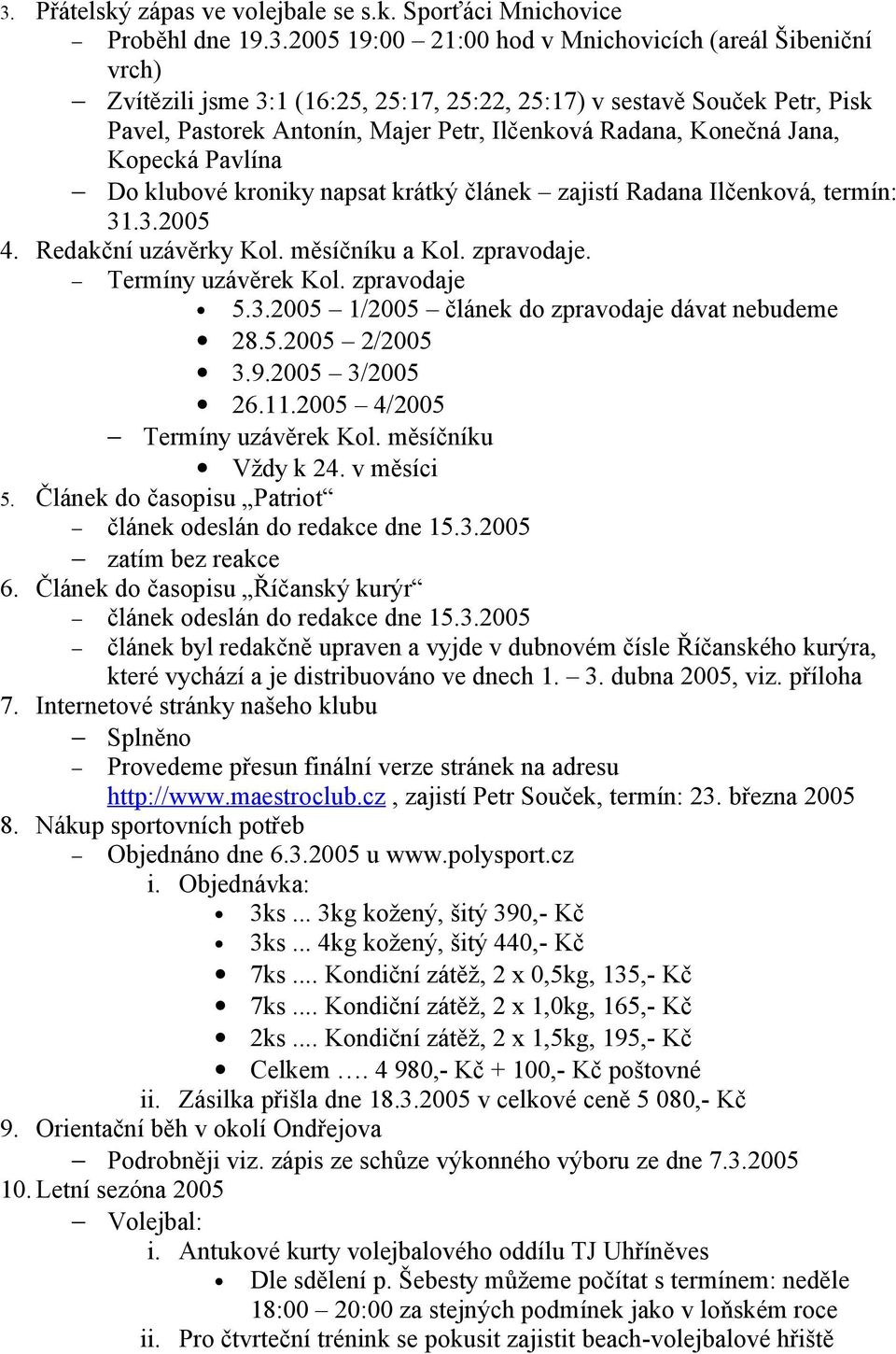 Redakční uzávěrky Kol. měsíčníku a Kol. zpravodaje. Termíny uzávěrek Kol. zpravodaje 5.3.2005 1/2005 článek do zpravodaje dávat nebudeme 28.5.2005 2/2005 3.9.2005 3/2005 26.11.