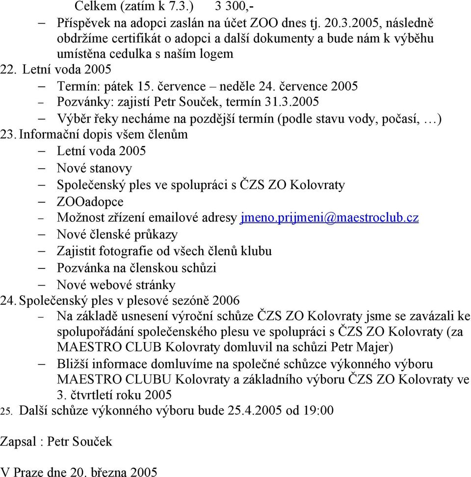 Informační dopis všem členům Letní voda 2005 Nové stanovy Společenský ples ve spolupráci s ČZS ZO Kolovraty ZOOadopce Možnost zřízení emailové adresy jmeno.prijmeni@maestroclub.