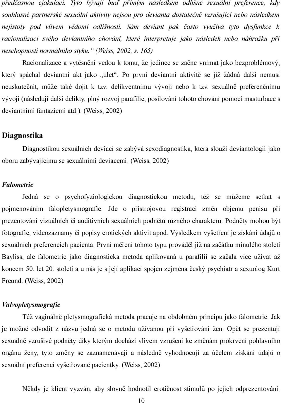 odlišnosti. Sám deviant pak často využívá tyto dysfunkce k racionalizaci svého deviantního chování, které interpretuje jako následek nebo náhražku při neschopnosti normálního styku. (Weiss, 2002, s.