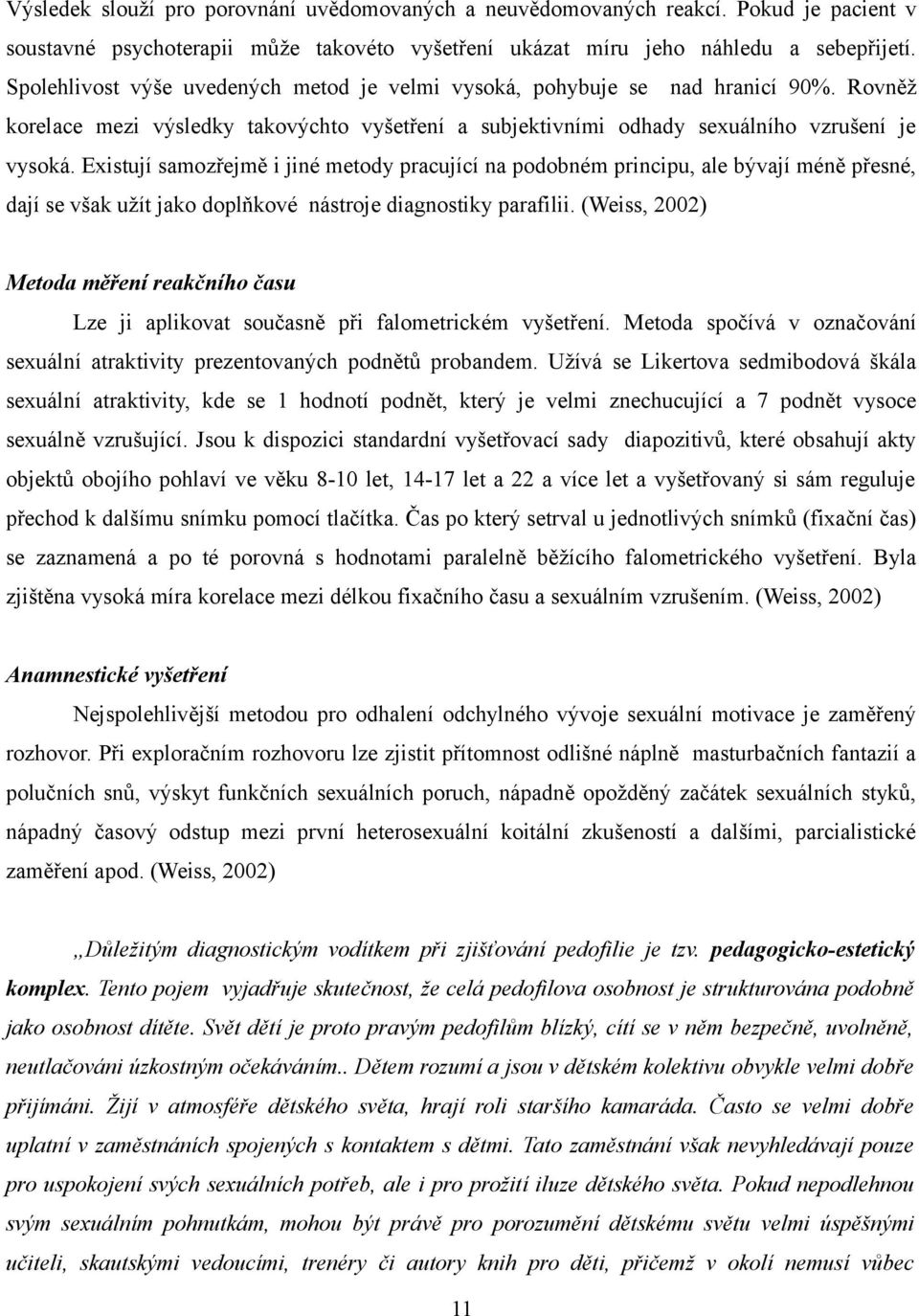 Existují samozřejmě i jiné metody pracující na podobném principu, ale bývají méně přesné, dají se však užít jako doplňkové nástroje diagnostiky parafilii.