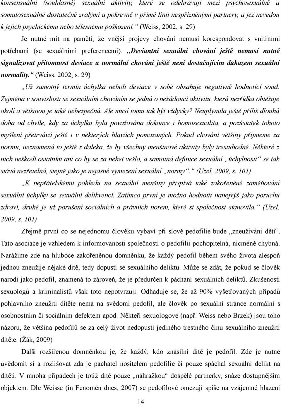 Deviantní sexuální chování ještě nemusí nutně signalizovat přítomnost deviace a normální chování ještě není dostačujícím důkazem sexuální normality. (Weiss, 2002, s.