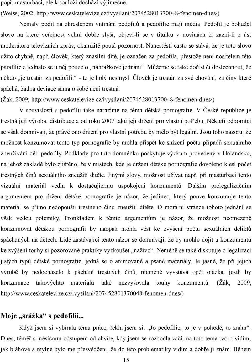 Pedofil je bohužel slovo na které veřejnost velmi dobře slyší, objeví-li se v titulku v novinách či zazní-li z úst moderátora televizních zpráv, okamžitě poutá pozornost.