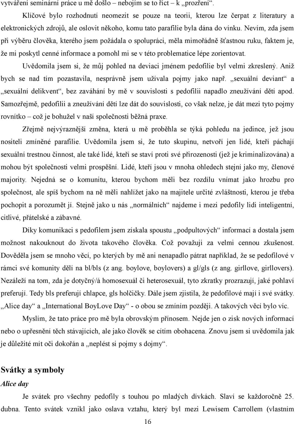 Nevím, zda jsem při výběru člověka, kterého jsem požádala o spolupráci, měla mimořádně šťastnou ruku, faktem je, že mi poskytl cenné informace a pomohl mi se v této problematice lépe zorientovat.