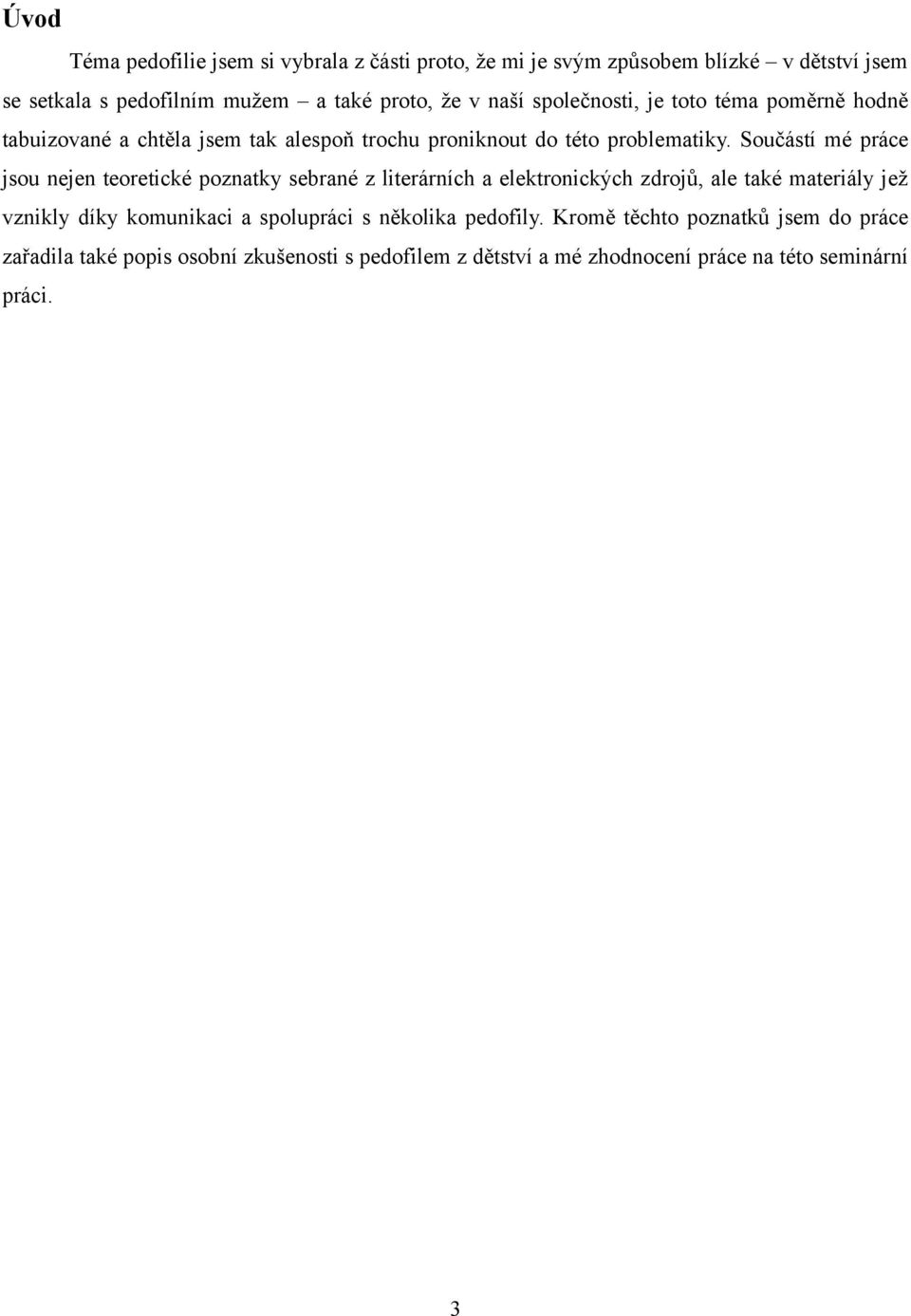 Součástí mé práce jsou nejen teoretické poznatky sebrané z literárních a elektronických zdrojů, ale také materiály jež vznikly díky komunikaci a