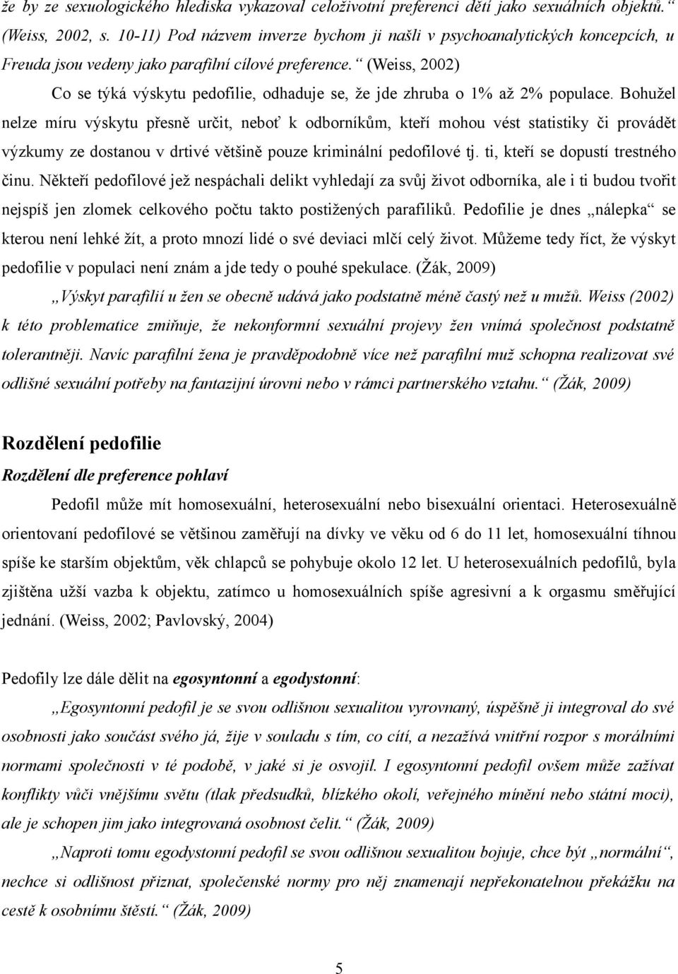 (Weiss, 2002) Co se týká výskytu pedofilie, odhaduje se, že jde zhruba o 1% až 2% populace.