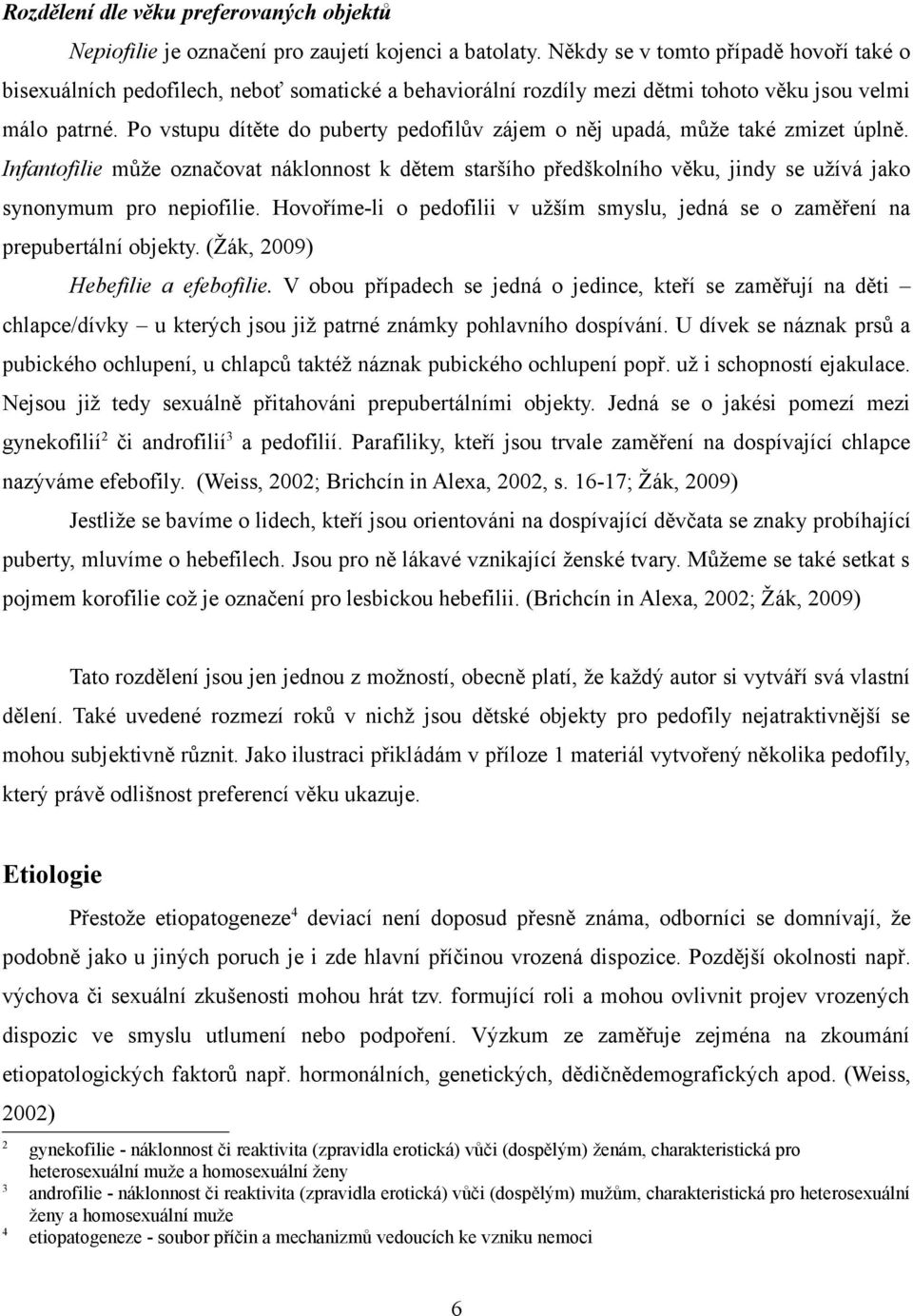 Po vstupu dítěte do puberty pedofilův zájem o něj upadá, může také zmizet úplně.