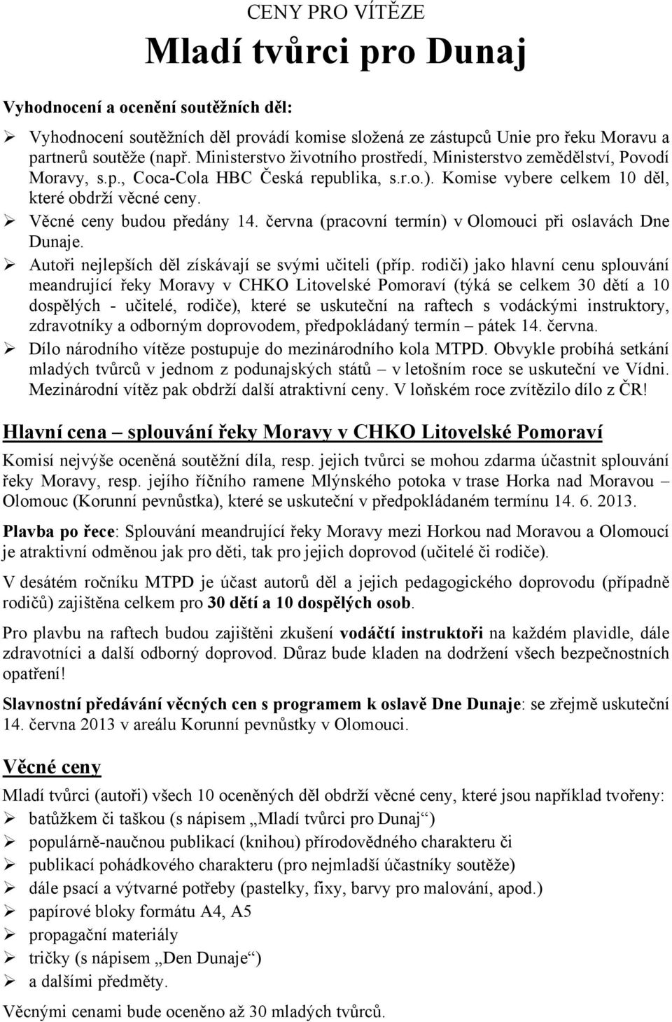 Věcné ceny budou předány 14. června (pracovní termín) v Olomouci při oslavách Dne Dunaje. Autoři nejlepších děl získávají se svými učiteli (příp.