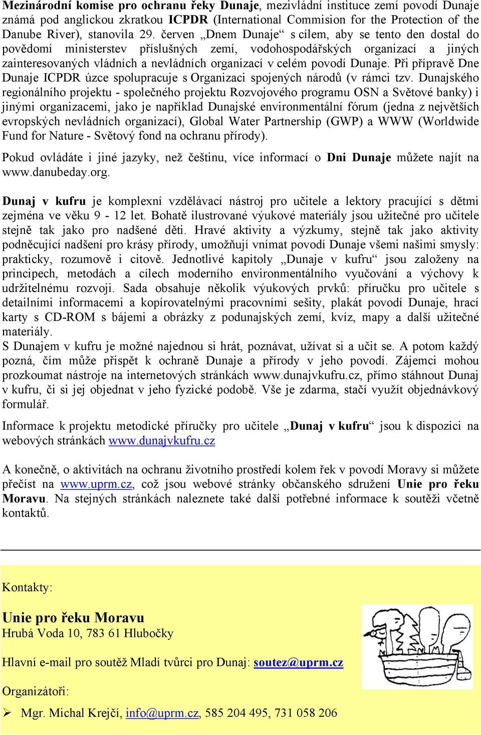 Dunaje. Při přípravě Dne Dunaje ICPDR úzce spolupracuje s Organizaci spojených národů (v rámci tzv.