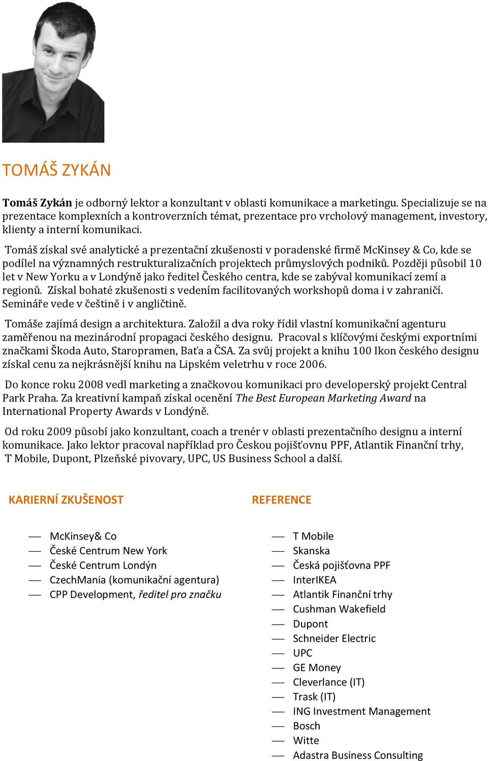 Tomáš získal své analytické a prezentační zkušenosti v poradenské firmě McKinsey & Co, kde se podílel na významných restrukturalizačních projektech průmyslových podniků.