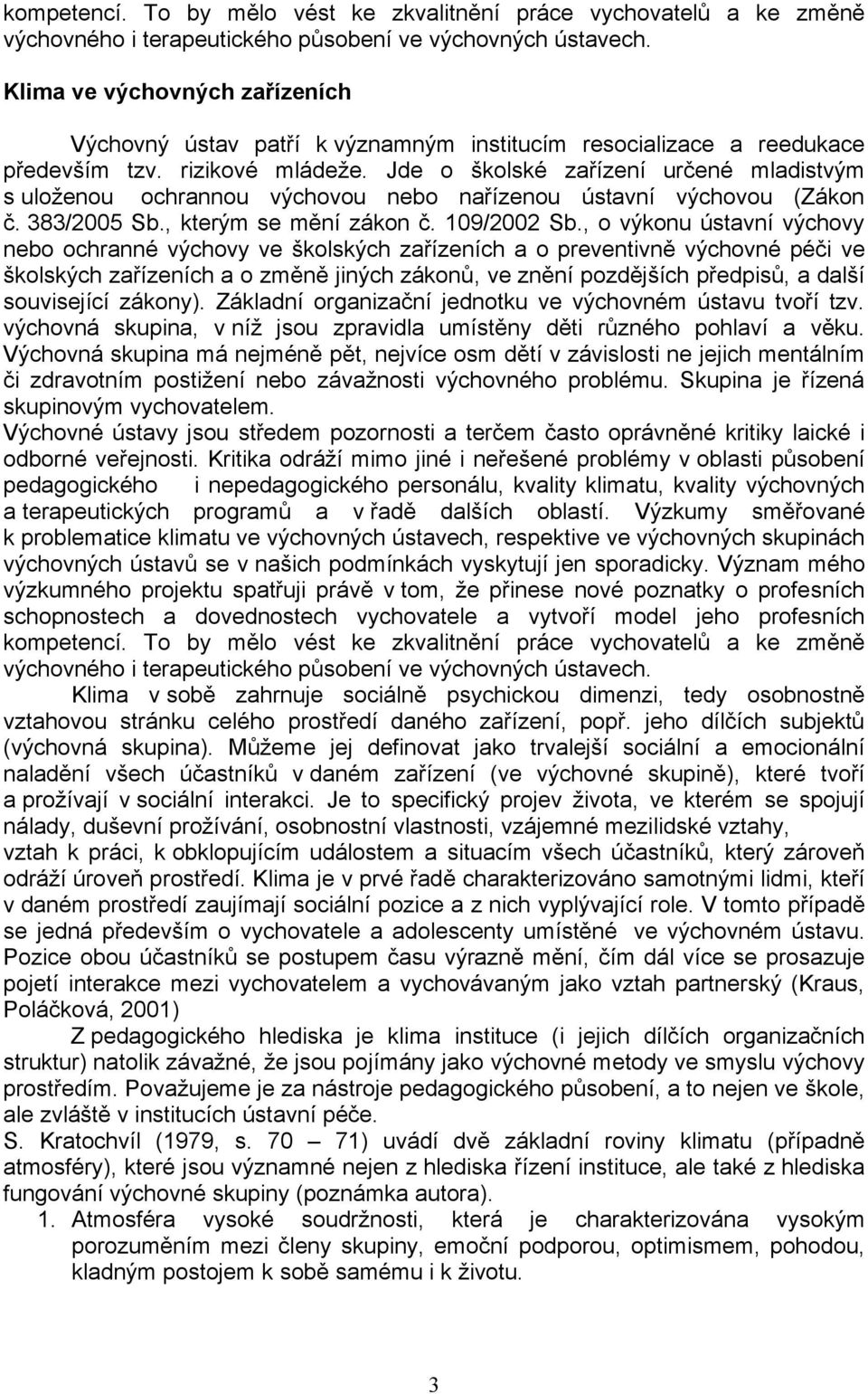 Jde o školské zařízení určené mladistvým s uloženou ochrannou výchovou nebo nařízenou ústavní výchovou (Zákon č. 383/2005 Sb., kterým se mění zákon č. 109/2002 Sb.