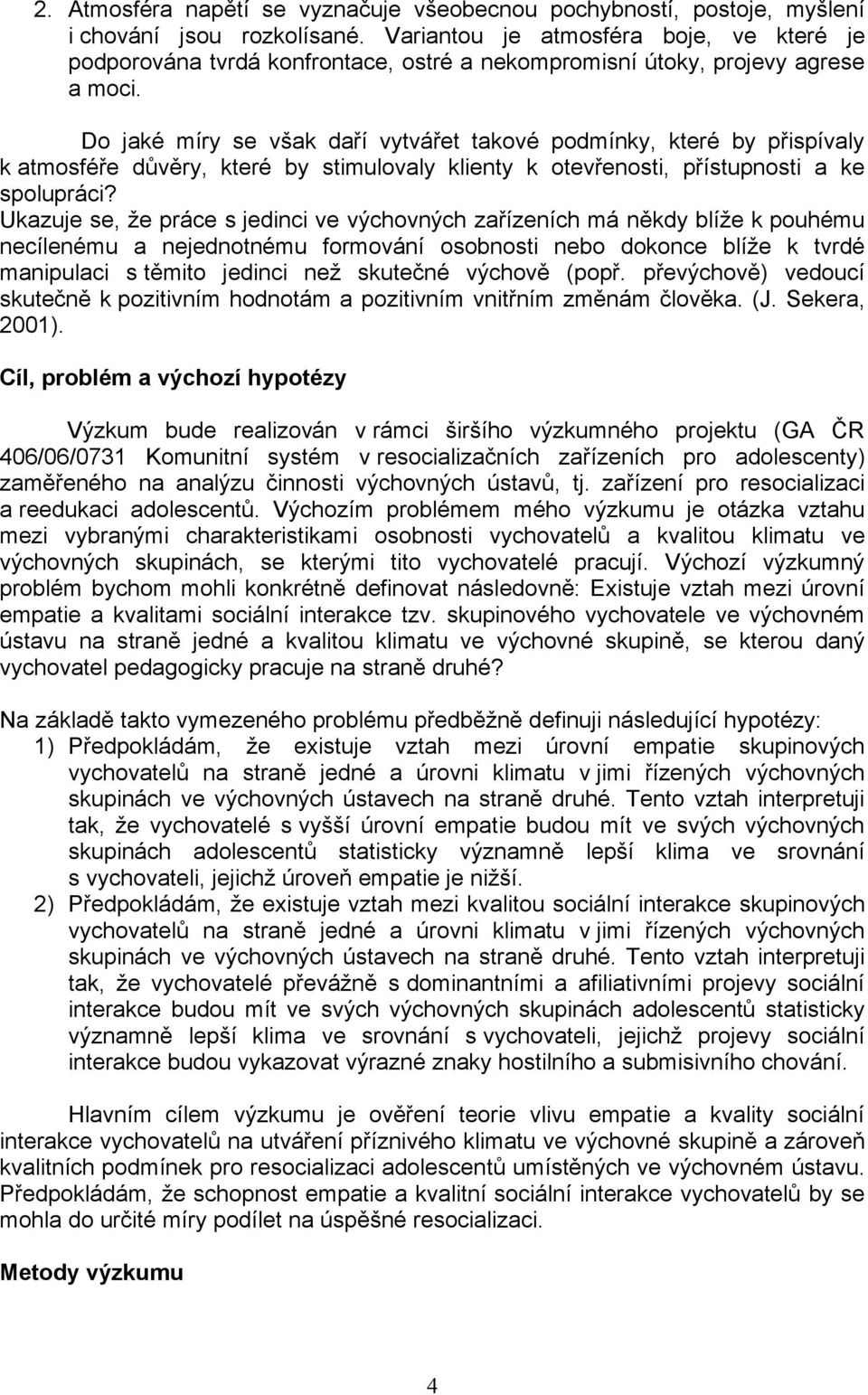 Do jaké míry se však daří vytvářet takové podmínky, které by přispívaly k atmosféře důvěry, které by stimulovaly klienty k otevřenosti, přístupnosti a ke spolupráci?