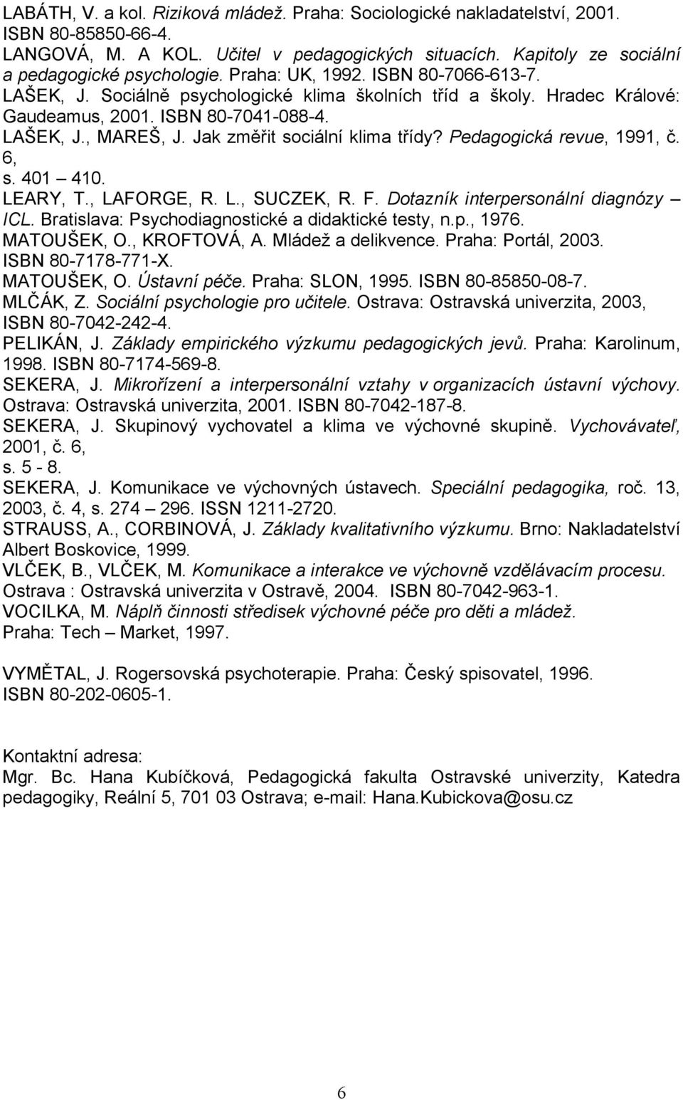 Jak změřit sociální klima třídy? Pedagogická revue, 1991, č. 6, s. 401 410. LEARY, T., LAFORGE, R. L., SUCZEK, R. F. Dotazník interpersonální diagnózy ICL.